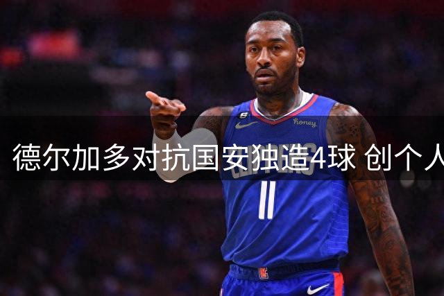 德尔加多对抗国安独造4球 创个人对阵单队纪录